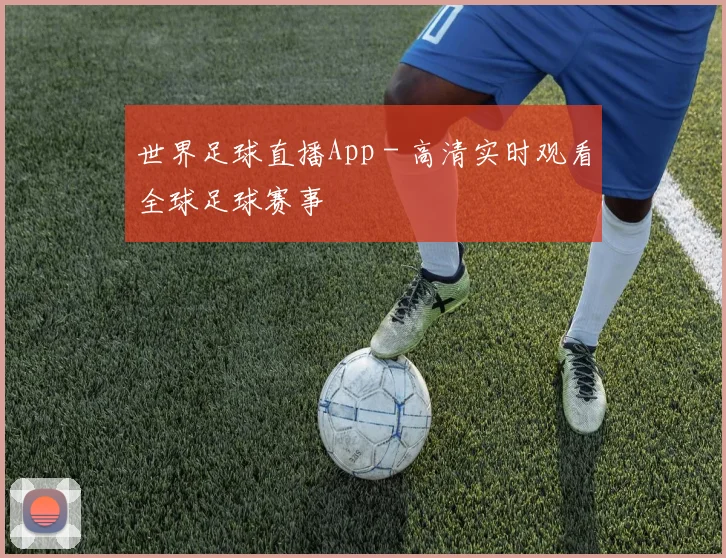 世界足球直播App - 高清实时观看全球足球赛事