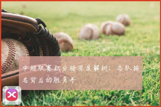 中超联赛积分榜深度解析:各队排名背后的胜负手