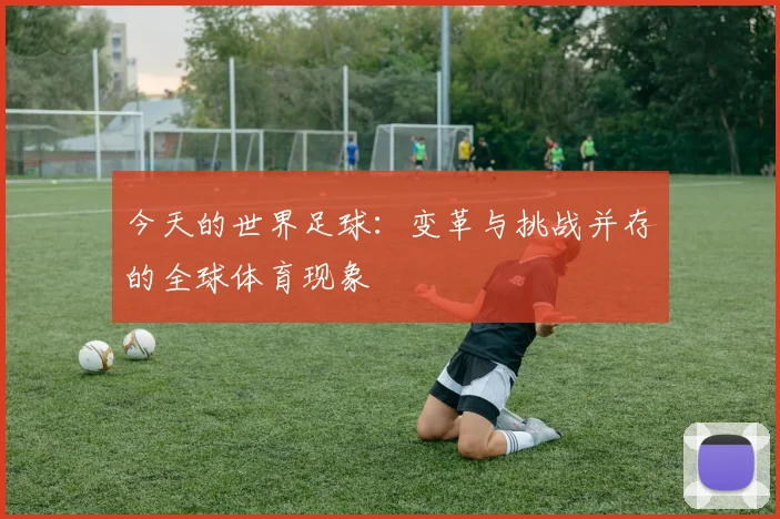 今天的世界足球：变革与挑战并存的全球体育现象
