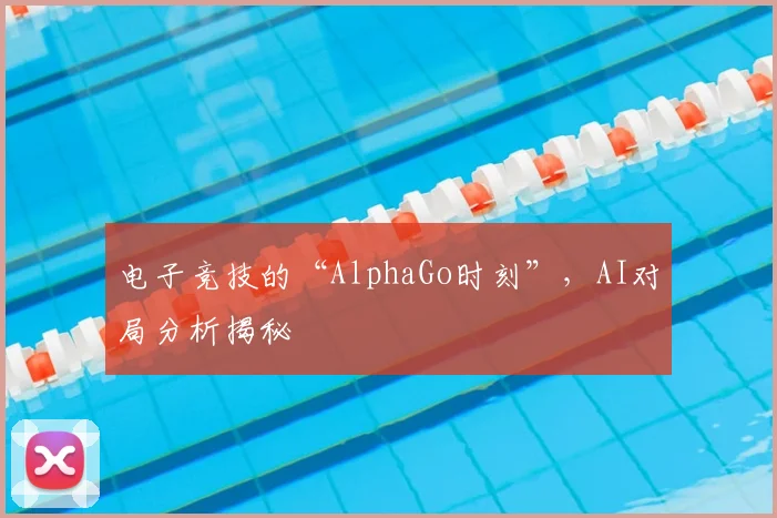 电子竞技的“AlphaGo时刻”，AI对局分析揭秘